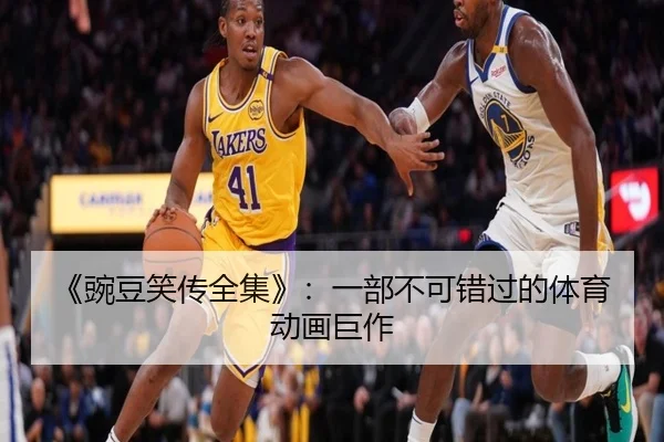 《豌豆笑传全集》:一部不可错过的体育动画巨作